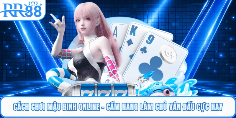 Cách Chơi Mậu Binh Online - Cẩm Nang Làm Chủ Ván Đấu Cực Hay