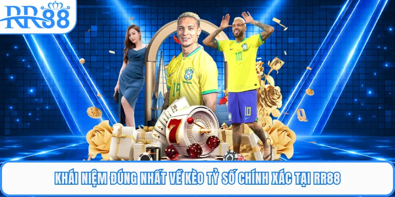 Khái niệm đúng nhất về kèo tỷ số chính xác tại RR88